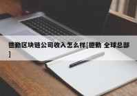 德勤区块链公司收入怎么样[德勤 全球总部]