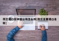 荷兰港口区块链公司怎么样[荷兰主要港口名称]