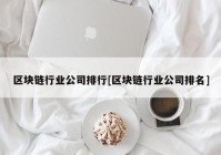 区块链行业公司排行[区块链行业公司排名]