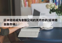 区块链将成为金融公司的灵丹妙药[区块链 金融市场]