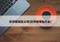 区块链保险公司[区块链保险行业]