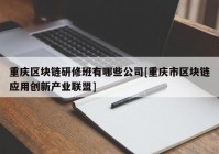 重庆区块链研修班有哪些公司[重庆市区块链应用创新产业联盟]