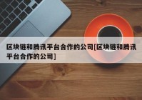 区块链和腾讯平台合作的公司[区块链和腾讯平台合作的公司]