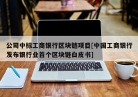 公司中标工商银行区块链项目[中国工商银行发布银行业首个区块链白皮书]