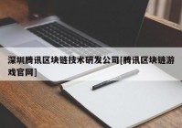 深圳腾讯区块链技术研发公司[腾讯区块链游戏官网]